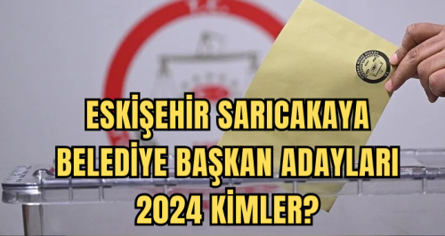Eskişehir Sarıcakaya Belediye Başkan Adayları 2024 kimler? AK Parti, CHP, İYİ Parti Sarıcakaya Belediye başkan adayları