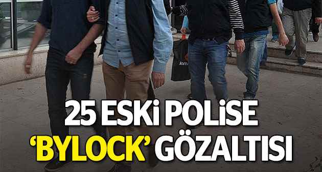 'ByLock' kullanan 25 eski polis yakalandı