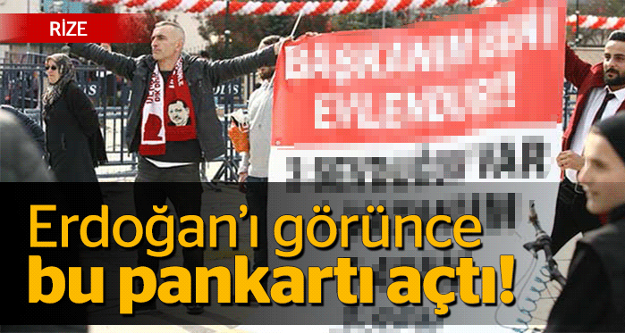 Erdoğan'ı görünce bu pankartı açtı!