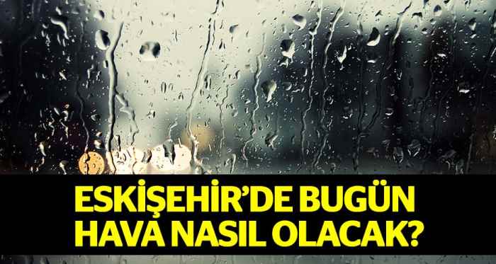 Eskişehir'de yağışlar devam ediyor