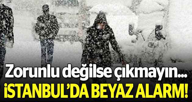 İstanbul'da beyaz alarm, sakın çıkmayın!