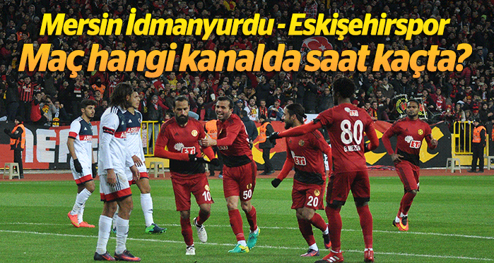 Mersin İdmanyurdu-Eskişehirspor maçı hangi kanalda saat kaçta?
