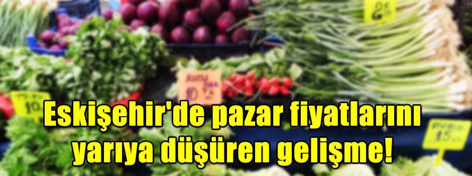 Eskişehir'de pazar fiyatlarını yarıya düşüren gelişme!