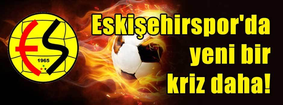 Eskişehirspor'da yeni bir kriz daha!